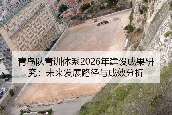 青岛队青训体系2026年建设成果研究：未来发展路径与成效分析